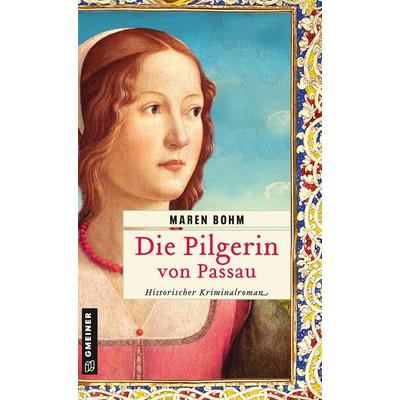 Die Pilgerin von Passau, Taschenbuch von Maren Bohm, Gmeiner-Verlag, 978-3-8392-0473-3