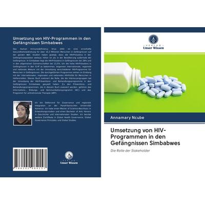Umsetzung von HIV-Programmen in den Gefängnissen Simbabwes, Taschenbuch von Annamary Ncube, Verlag Unser Wissen, 978-620-2-98415-7