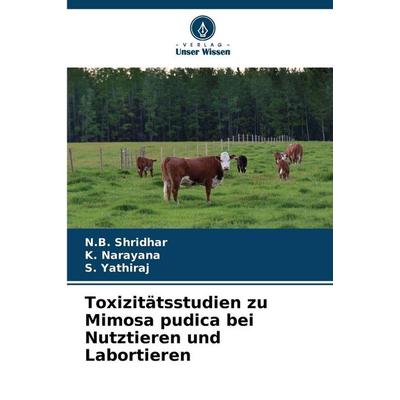 Toxizitätsstudien zu Mimosa pudica bei Nutztieren und Labortieren, Taschenbuch von N. B. Shridhar,K. Narayana,S. Yathiraj, Verlag Unser Wissen,