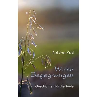 Weise Begegnungen - Geschichten für die Seele, Taschenbuch von Sabine Krol, BoD – Books on Demand, 978-3-8370-5997-7