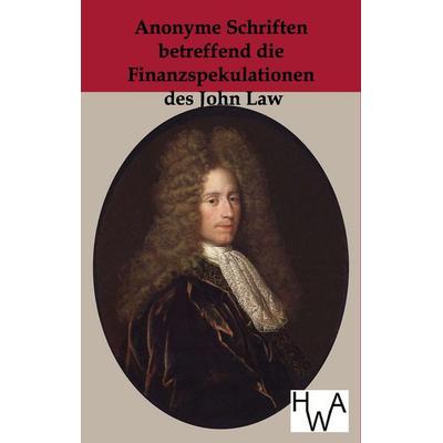 Anonyme Schriften betreffen die Finanzspekulationen des John Law, Taschenbuch von , Historisches Wirtschaftsarchiv, 978-3-86383-084-7