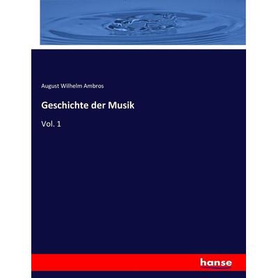 Geschichte der Musik, Taschenbuch von August Wilhelm Ambros, Hansebooks, 978-3-337-08665-7