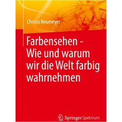 Farbensehen - Wie und warum wir die Welt farbig wahrnehmen, Fachbücher von Christa Neumeyer