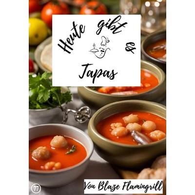 Heute gibt es / Heute gibt es - Tapas, Taschenbuch von Blaze Flamingrill, Epubli, 978-3-7584-2088-7