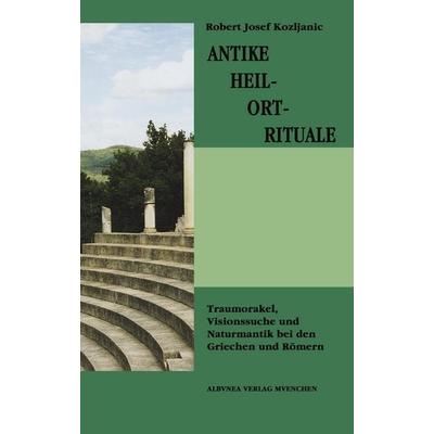 Antike Heil-Ort-Rituale, Taschenbuch von Robert Josef Kozljanic, BoD - Books on Demand, 978-3-937656-04-5
