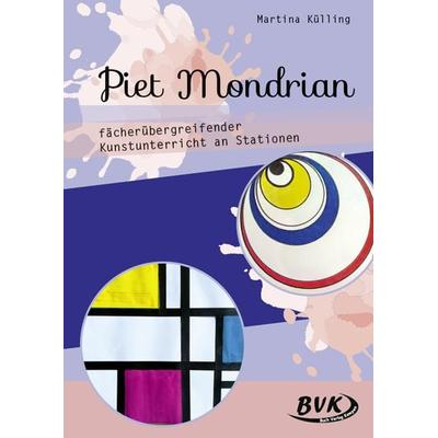 Piet Mondrian – fächerübergreifender Kunstunterricht an Stationen, Geheftet von Martina Külling, BVK Buch Verlag Kempen GmbH, 978-3-86740-902-5