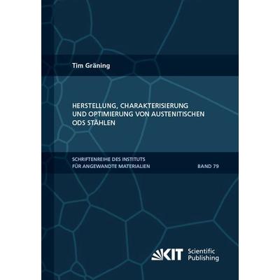 Herstellung, Charakterisierung und Optimierung von austenitischen ODS Stählen, Taschenbuch von Tim Gräning, KIT Scientific Publishing,