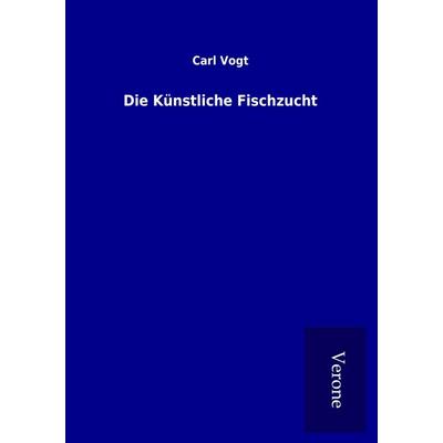 Die Künstliche Fischzucht, Taschenbuch von Carl Vogt, BoD - Books on Demand