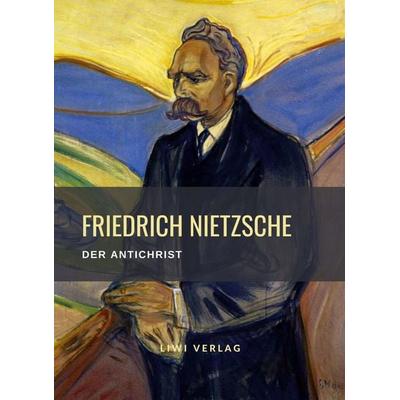Friedrich Nietzsche: Der Antichrist. Vollständige Neuausgabe, Taschenbuch von Friedrich Nietzsche, Liwi Literatur- Und Wissenschaftsverlag,