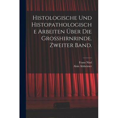 Histologische und histopathologische Arbeiten über die Grosshirnrinde. Zweiter Band., Taschenbuch von Franz Nissl,Alois Alzheimer, Legare Street