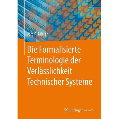Die Formalisierte Terminologie der Verlässlichkeit Technischer Systeme, Gebundene Ausgabe von Jörg R. Müller, Springer Berlin, 978-3-662-46921-7
