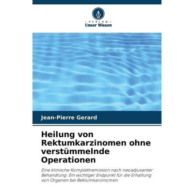 Heilung von Rektumkarzinomen ohne verstümmelnde Operationen, Taschenbuch von Jean-Pierre Gerard, Verlag Unser Wissen, 978-620-9-54209-1
