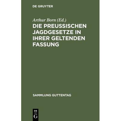 Die preußischen Jagdgesetze in ihrer geltenden Fassung, Gebundene Ausgabe von , De Gruyter, 978-3-11-127127-9