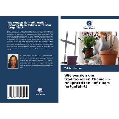 Wie werden die traditionellen Chamoru-Heilpraktiken auf Guam fortgeführt?, Taschenbuch von Tricia Lizama, Verlag Unser Wissen, 978-620-7-62802-5