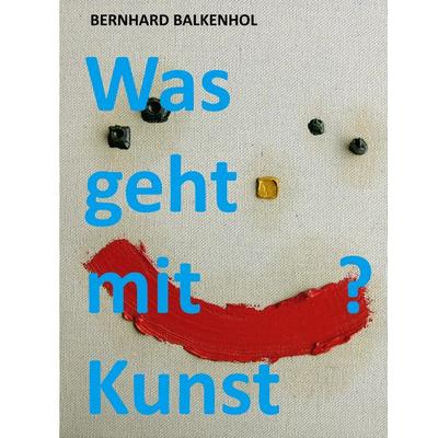 Was geht mit Kunst?, Taschenbuch von Bernhard Balkenhol, BoD – Books on Demand, 978-3-8192-5036-1