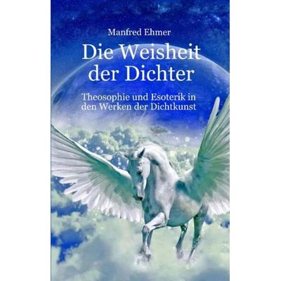 Die Weisheit der Dichter, Gebundene Ausgabe von Manfred Ehmer, Tredition, 978-3-384-10699-5