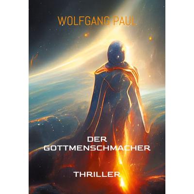 Der GottMenschMacher, Taschenbuch von Wolfgang Paul, Twentysix Epic, 978-3-7407-3487-9