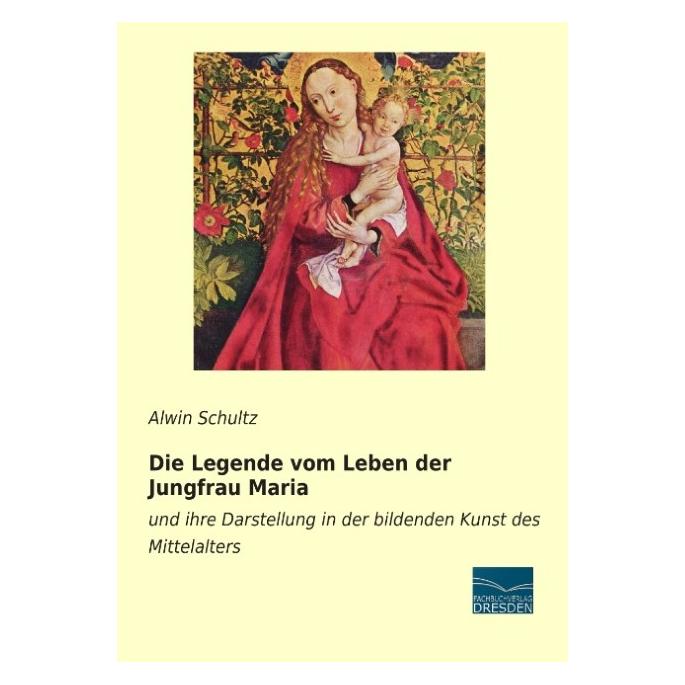Fachbuchverlag Die Legende vom Leben der Jungfrau Maria (Deutsch, Softcover, Alwin Schultz) (55592972)