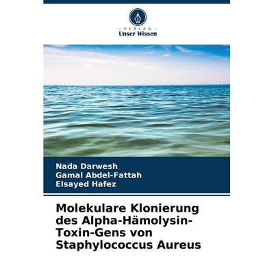 Molekulare Klonierung des Alpha-Hämolysin-Toxin-Gens von Staphylococcus Aureus, Taschenbuch von Nada Darwesh,Gamal Abdel-Fattah,Elsayed Hafez, Verlag