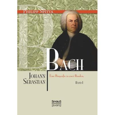 Johann Sebastian Bach. Eine Biografie in zwei Bänden. Band 1 -