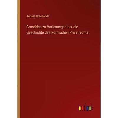 Grundriss zu Vorlesungen ber die Geschichte des Römischen Privatrechts, Taschenbuch von August Ubbelohde, Outlook, 978-3-368-54535-2