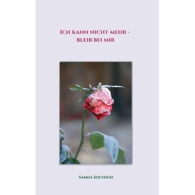 Ich kann nicht mehr - bleib bei mir, Taschenbuch von Saskia Solveigh, Tredition, 978-3-347-10673-4