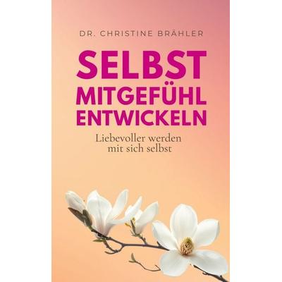 Selbstmitgefühl entwickeln, Taschenbuch von Christine Brähler, BoD – Books on Demand, 978-3-696-77704-3
