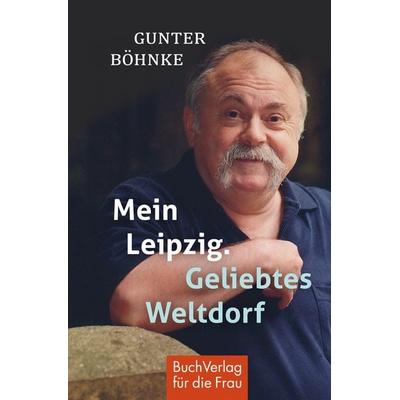 Mein Leipzig. Geliebtes Weltdorf, Gebundene Ausgabe von Gunter Böhnke, Buchverlag Leipzig, 978-3-89798-473-8