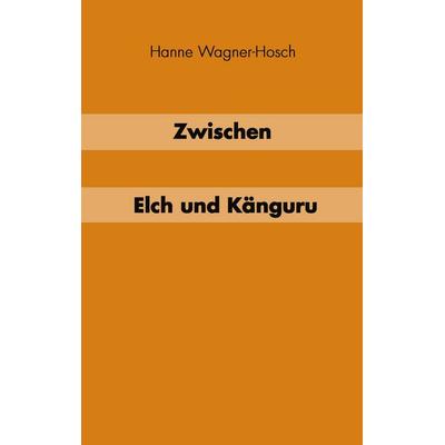 Zwischen Elch und Känguruh, Taschenbuch von Hanne Wagner-Hosch, BoD – Books on Demand, 978-3-8334-1164-9
