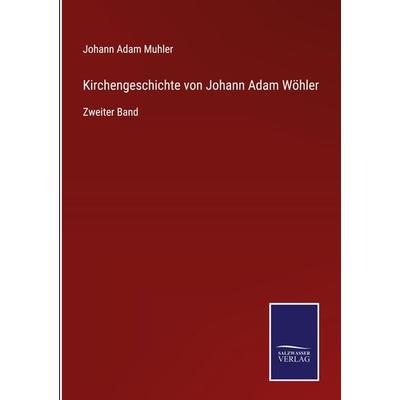 Kirchengeschichte von Johann Adam Wöhler, Gebundene Ausgabe von Johann Adam Muhler, BoD - Books on Demand, 978-3-7525-2807-7