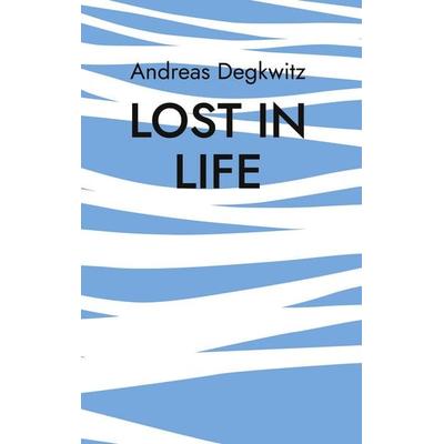 Lost in Life, Gebundene Ausgabe von Andreas Degkwitz, BoD – Books on Demand, 978-3-7448-1575-8