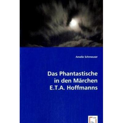 Schmeuser, A: Das Phantastische in den Märchen E.T.A. Hoffma -