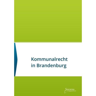 Kommunalrecht in Brandenburg, Taschenbuch von , Societas Verlagsgesellschaft, 978-3-944420-66-0