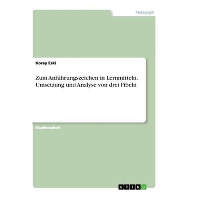 Zum Anführungszeichen in Lernmitteln. Umsetzung und Analyse von drei Fibeln, Taschenbuch von Koray Eski, GRIN, 978-3-346-33612-5