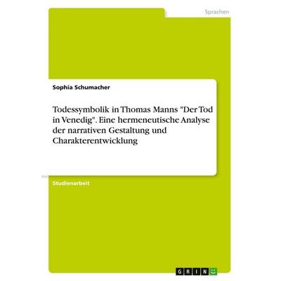 Todessymbolik in Thomas Manns 'Der Tod in Venedig'. Eine hermeneutische Analyse der narrativen Gestaltung und Charakterentwicklung, Taschenbuch von