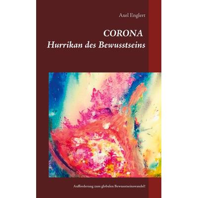 Corona Hurrikan des Bewusstseins, Taschenbuch von Axel Englert, BoD – Books on Demand, 978-3-7519-5865-3