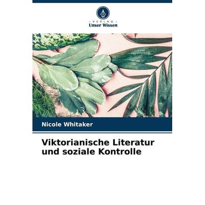 Viktorianische Literatur und soziale Kontrolle, Taschenbuch von Nicole Whitaker, Verlag Unser Wissen, 978-3-8381-5271-4