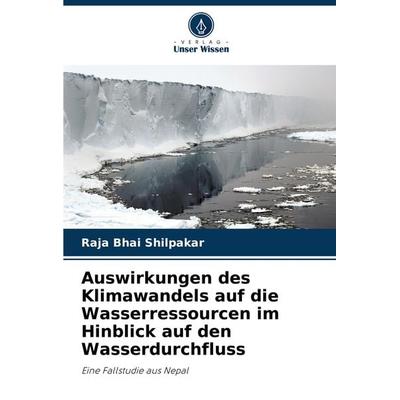 Auswirkungen des Klimawandels auf die Wasserressourcen im Hinblick auf den Wasserdurchfluss, Taschenbuch von Raja Bhai Shilpakar, Verlag Unser Wissen,