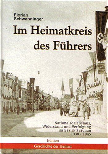 Florian Schwanninger - Im Heimatkreis des Führers. Nationalsozialismus, Widerstand und Verfolgung im Bezirk Braunau 19381945 - Preis vom 09.10.2026 07:28:09 h