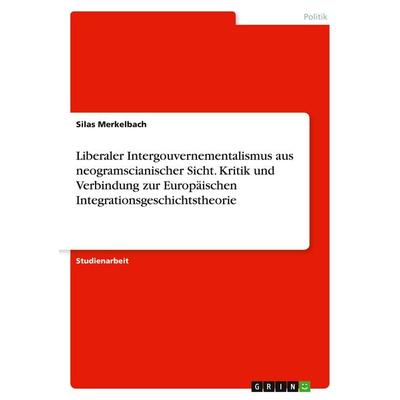 Liberaler Intergouvernementalismus aus neogramscianischer Sicht. Kritik und Verbindung zur Europäischen Integrationsgeschichtstheorie, Taschenbuch von