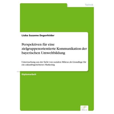Perspektiven für eine zielgruppenorientierte Kommunikation der bayerischen Umweltbildung, Taschenbuch von Lioba Susanne Degenfelder, GRIN,