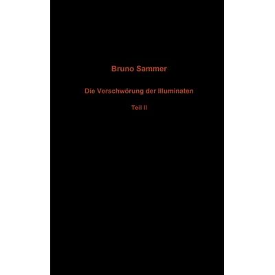 Die Verschwörung der Illuminaten - Teil II, Taschenbuch von Bruno Sammer, BoD – Books on Demand, 978-3-8334-3867-7