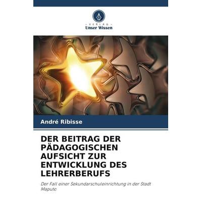 Der Beitrag der Pädagogischen Aufsicht Zur Entwicklung des Lehrerberufs, Taschenbuch von André Ribisse, Verlag Unser Wissen, 978-620-6-31657-2