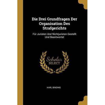 Die Drei Grundfragen Der Organisation Des Strafgerichts, Taschenbuch von Karl Binding, Creative Media Partners, LLC, 978-0-270-06312-7