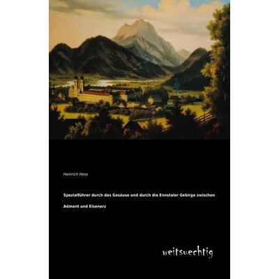 Spezialführer durch das Gesäuse und durch die Ennstaler Gebirge zwischen Admont und Eisenerz, Taschenbuch von Heinrich Hess, Weitsuechtig,
