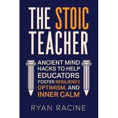 The Stoic Teacher, Taschenbuch von Ryan Racine, Alphabet Publishing, 978-1-956159-12-7