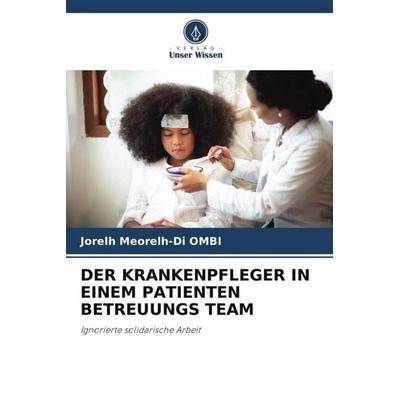 Ombi, J: Krankenpfleger in Einem Patienten Betreuungs Team, Taschenbuch von Jorelh Meorelh-Di OMBI, Verlag Unser Wissen, 978-620-8-87324-0