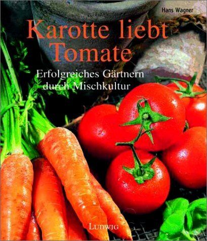 Hans Wagner - Karotte liebt Tomate. Die richtige Pflanzengemeinschaft. - Preis vom 19.10.2026 19:33:35 h