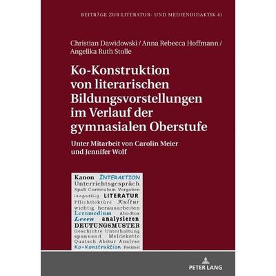 Ko-Konstruktion von literarischen Bildungsvorstellungen im Verlauf der gymnasialen Oberstufe, Gebundene Ausgabe von Christian Dawidowski,Anna Rebecca
