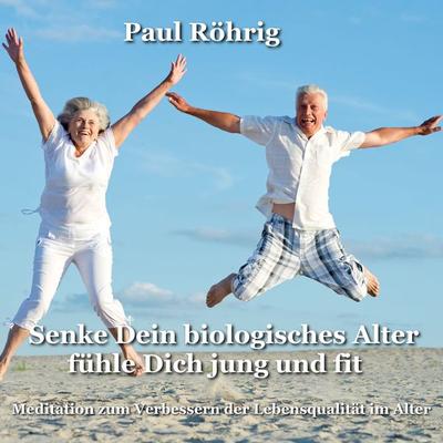 Senke Dein biologisches Alter fühle Dich jung und fit - Paul Röhrig, Audio, 4067248513798